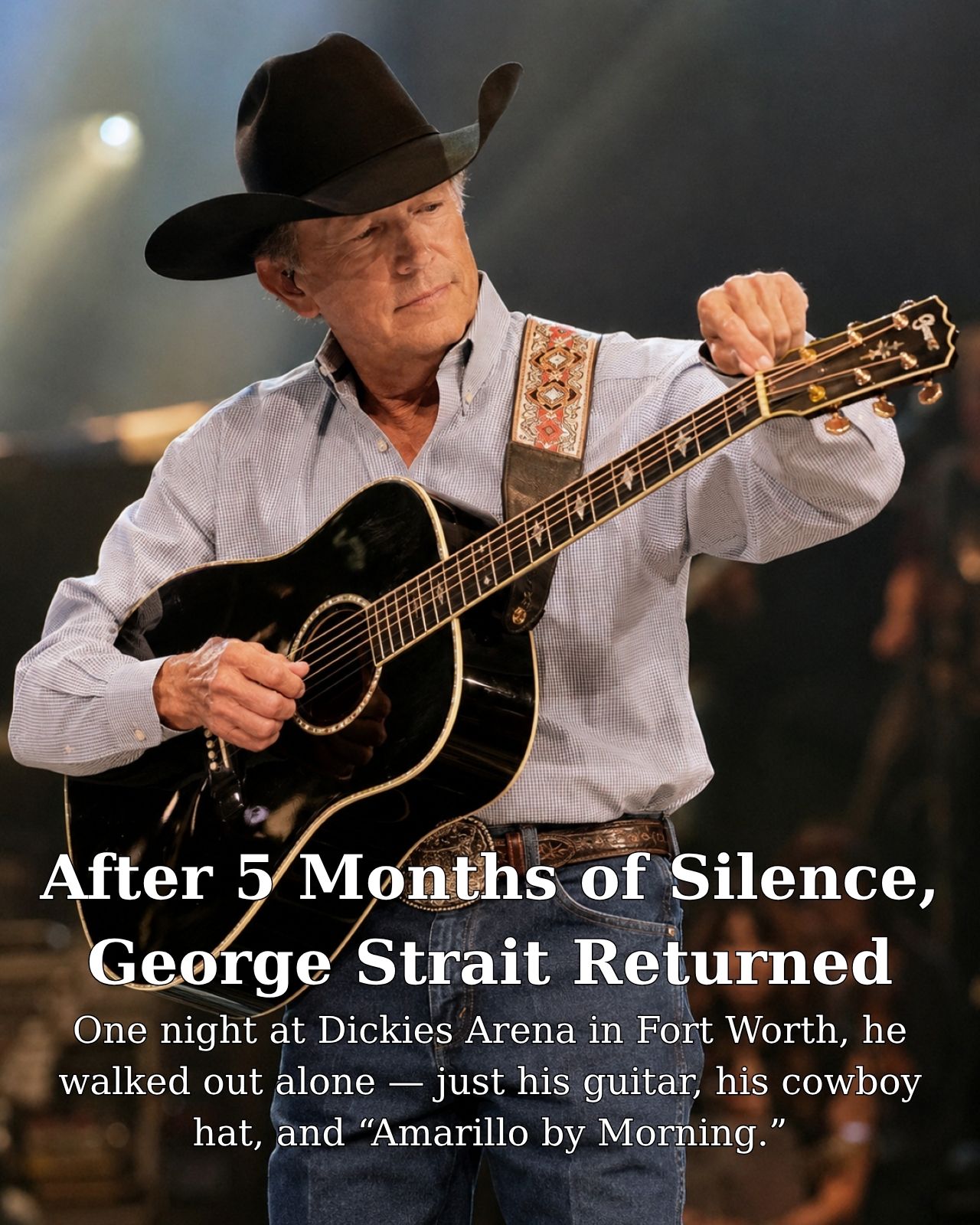 GEORGE STRAIT WALKED BACK ONSTAGE — AND FIVE MONTHS OF SILENCE DISAPPEARED IN ONE SONG