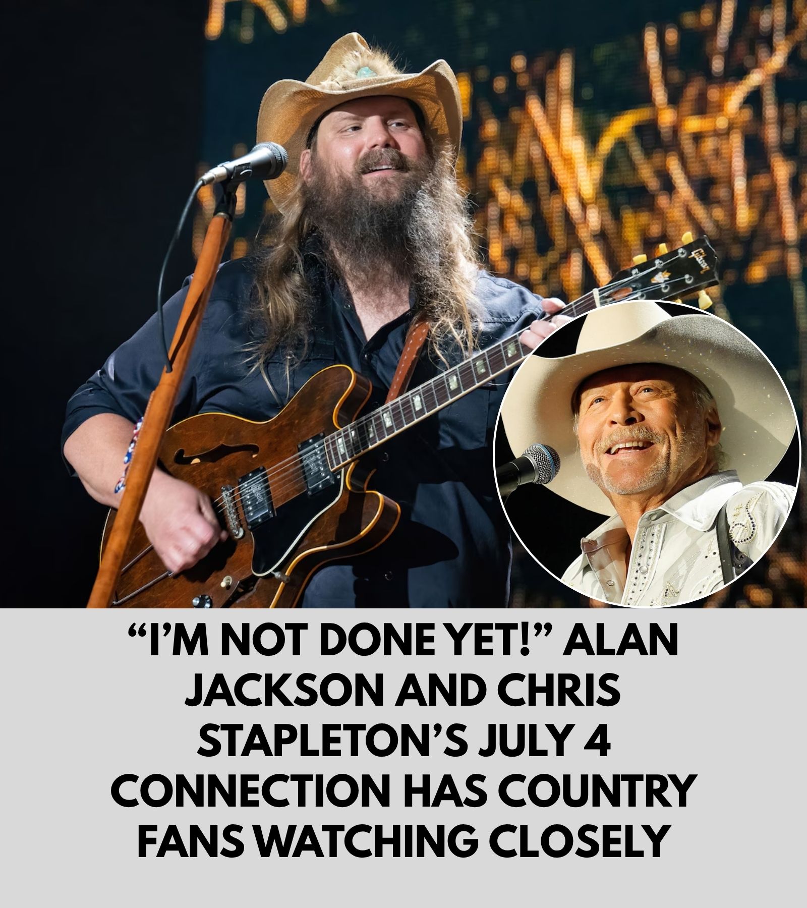 “I’M NOT DONE YET!” ALAN JACKSON AND CHRIS STAPLETON’S JULY 4 CONNECTION HAS COUNTRY FANS WATCHING CLOSELY